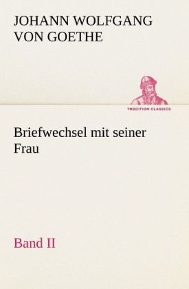 Briefwechsel mit seiner Frau. Band II - Johann Wolfgang von Goethe