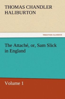 The Attaché, or, Sam Slick in England - Thomas Chandler Haliburton
