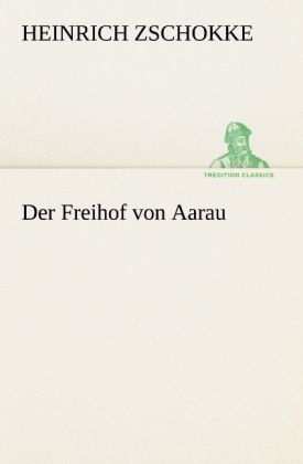Der Freihof von Aarau - Heinrich Zschokke