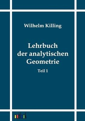 Lehrbuch der analytischen Geometrie in homogenen Koordinaten - Wilhelm Killing