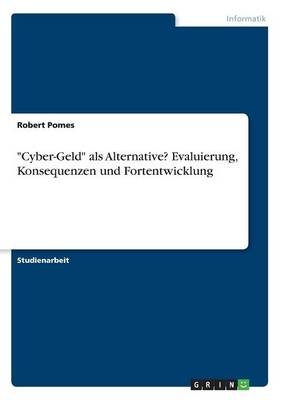 "Cyber-Geld" als Alternative? Evaluierung, Konsequenzen und Fortentwicklung - Robert Pomes