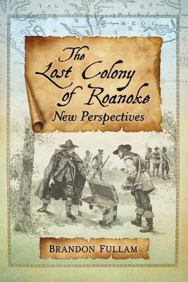 The Lost Colony of Roanoke - Brandon Fullam