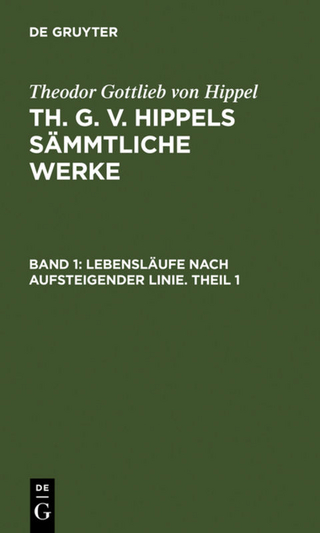 Theodor Gottlieb von Hippel: Th. G. v. Hippels sämmtliche Werke / Lebensläufe nach aufsteigender Linie. Theil 1 - Theodor Gottlieb Von Hippel