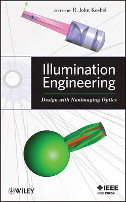 Illumination Engineering: Design with Nonimaging Optics - RJ Koshel
