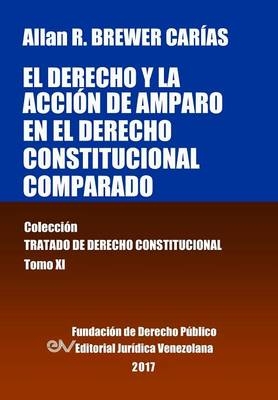 El derecho y la acción de amparo en el derecho constitucional comparado. Tomo XI. Colección Tratado de Derecho Constitucional - Allan R Brewer-Carias