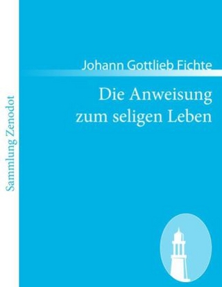 Die Anweisung zum seligen Leben - Johann Gottlieb Fichte