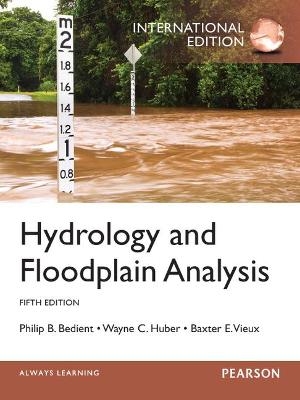 Hydrology and Floodplain Analysis: International Edition - Philip Bedient; Wayne Huber; Baxter Vieux