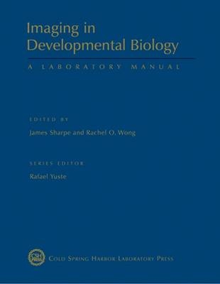 Imaging in Developmental Biology: A Laboratory Manual - James Sharpe; Rachel Wong; Rafael Yuste