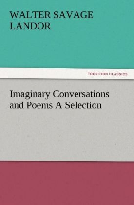 Imaginary Conversations and Poems A Selection - Walter Savage Landor