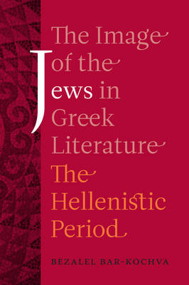 The Image of the Jews in Greek Literature - Bezalel Bar-Kochva
