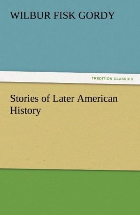 Stories of Later American History - Wilbur Fisk Gordy