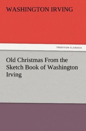 Old Christmas From the Sketch Book of Washington Irving - Washington Irving