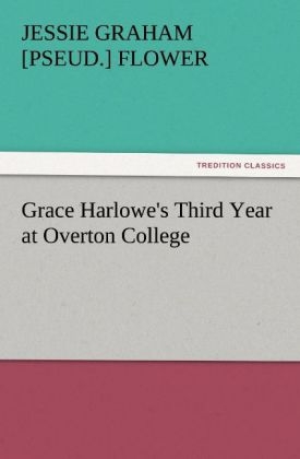 Grace Harlowe's Third Year at Overton College - Jessie Graham [pseud. Flower