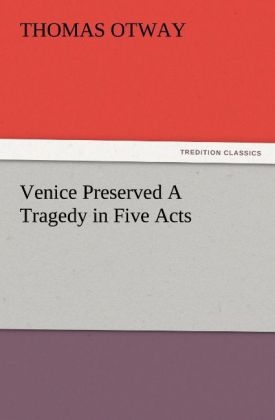 Venice Preserved A Tragedy in Five Acts - Thomas Otway