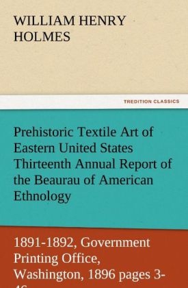 Prehistoric Textile Art of Eastern United States Thirteenth Annual Report of the Beaurau of American Ethnology to the Secretary of the Smithsonian Institution 1891-1892, Government Printing Office, Washington, 1896 pages 3-46 - William Henry Holmes
