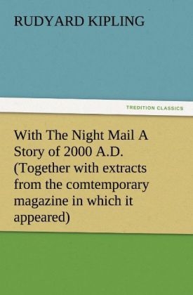 With The Night Mail A Story of 2000 A.D. (Together with extracts from the comtemporary magazine in which it appeared) - Rudyard Kipling