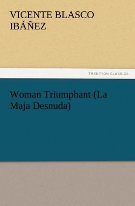 Woman Triumphant (La Maja Desnuda) - Vicente Blasco Ibáñez
