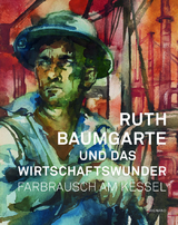 Ruth Baumgarte und das Wirtschaftswunder. Farbrausch am Kessel - 