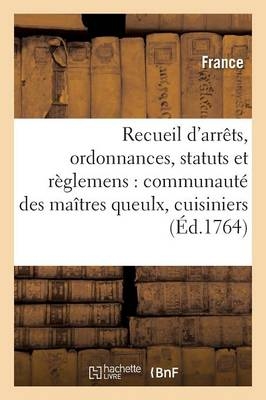 Recueil d'Arr�ts, Ordonnances, Statuts Et R�glemens Concernant La Communaut� Des Ma�tres Queulx, - Adolphe Lano�