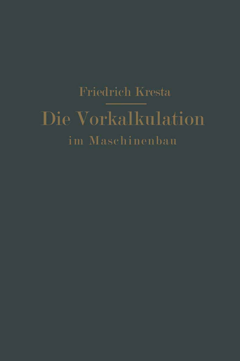 Die Vorkalkulation im Maschinen- und Elektromotorenbau nach neuzeitlich-wissenschaftlichen Grundlagen - Friedrich Kresta