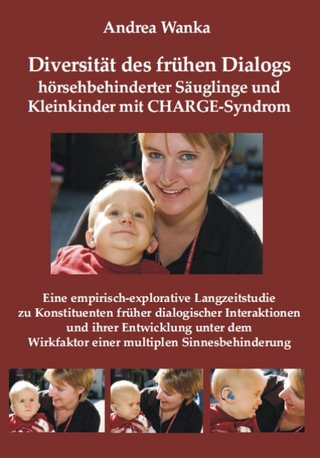 Diversität des frühen Dialogs hörsehbehinderter Säuglinge und Kleinkinder mit CHARGE-Syndrom. - Andrea Wanka
