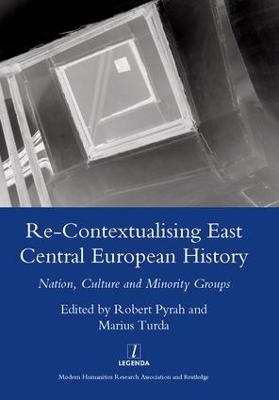 Re-contextualising East Central European History - Robert Pyrah; Marius Turda