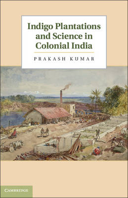 Indigo Plantations and Science in Colonial India - Prakash Kumar