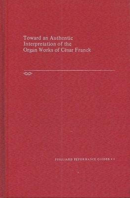 Towards an Authentic Interpretation of the Organ Works of Cusar Franck, 2nd Edition - Rollin Smith