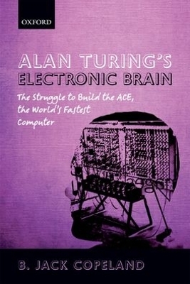 Alan Turing's Electronic Brain - B. Jack Copeland