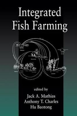 Integrated Fish Farming - Jack A. Mathias; Anthony T. Charles; Hu Baotong