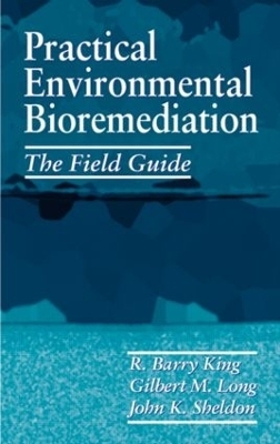 Practical Environmental Bioremediation - R. Barry King; John K. Sheldon; Gilbert M. Long