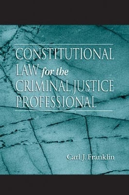 Constitutional Law for the Criminal Justice Professional - Carl J. Franklin