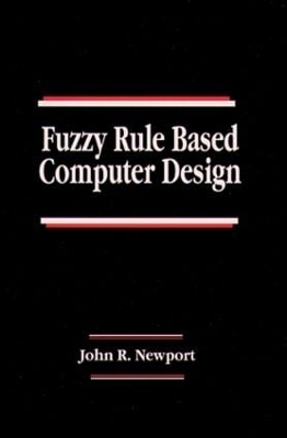 Fuzzy Rule Based Computer Design - John R. Newport