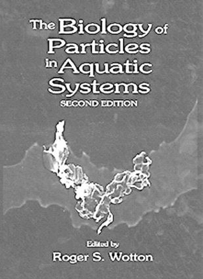 The Biology of Particles in Aquatic Systems, Second Edition - Roger S. Wotton