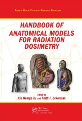 Handbook of Anatomical Models for Radiation Dosimetry - Xie George Xu; Keith F. Eckerman