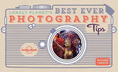 Lonely Planet's Best Ever Photography Tips -  Lonely Planet, Richard I'Anson