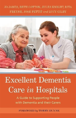 Excellent Dementia Care in Hospitals - Jo James, Jules Knight, Bethany Cotton, Rita Freyne, Josh Pettit