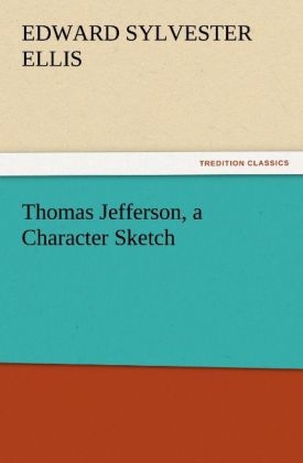Thomas Jefferson, a Character Sketch - Edward Sylvester Ellis