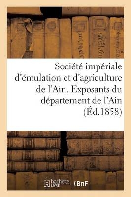 Soci�t� Imp�riale d'�mulation Et d'Agriculture de l'Ain. Exposants Du D�partement de l'Ain -  ""