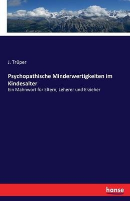 Psychopathische Minderwertigkeiten im Kindesalter - J. Trüper