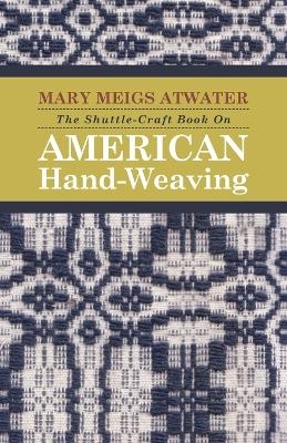 The Shuttle-Craft Book On American Hand-Weaving - Mary Meigs Atwater