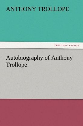 Autobiography of Anthony Trollope - Anthony Trollope