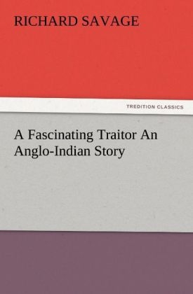 A Fascinating Traitor An Anglo-Indian Story - Richard Savage