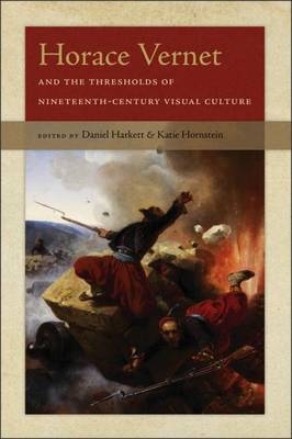 Horace Vernet and the Thresholds of Nineteenth-Century Visual Culture - Daniel Harkett; Katie Hornstein