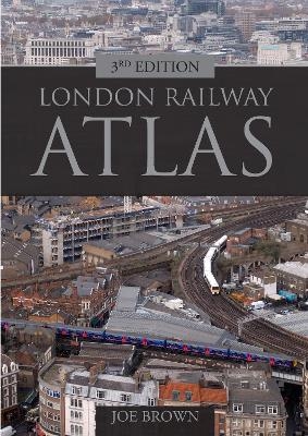 London Railway Atlas 3rd edition - Joe Brown