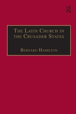 The Latin Church in the Crusader States - Bernard Hamilton