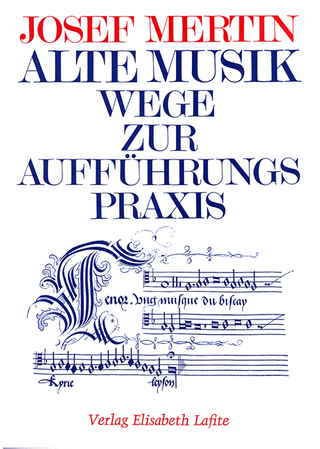 Alte Musik - Wege zur Aufführungspraxis - Josef Mertin; Ingomar Rainer