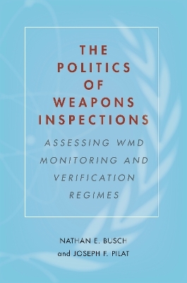 The Politics of Weapons Inspections - Nathan E. Busch, Joseph F. Pilat
