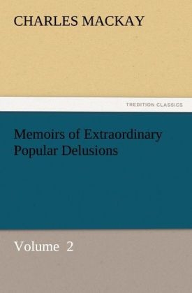 Memoirs of Extraordinary Popular Delusions - Charles Mackay