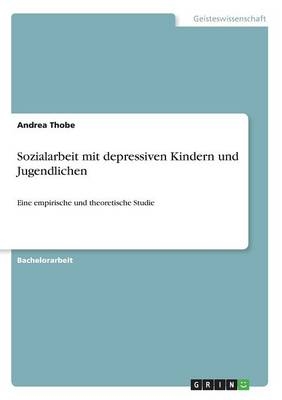 Sozialarbeit mit depressiven Kindern und Jugendlichen - Andrea Thobe